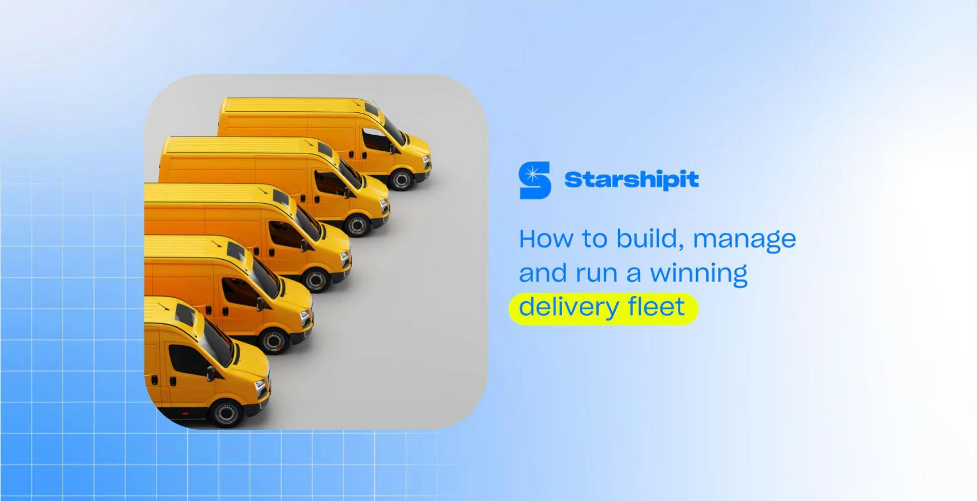 How to build, manage, and run a winning delivery fleet